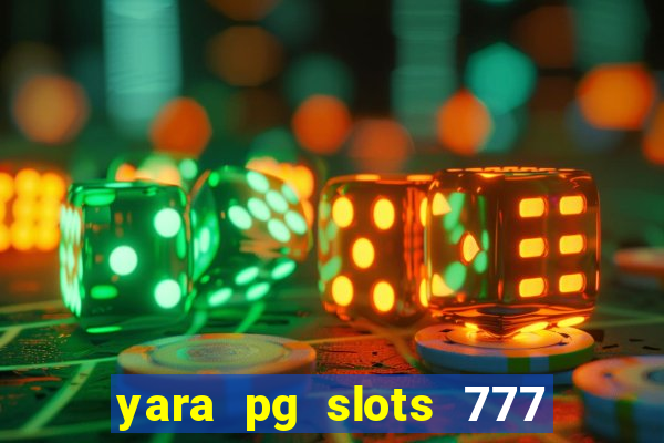 yara pg slots 777 paga mesmo